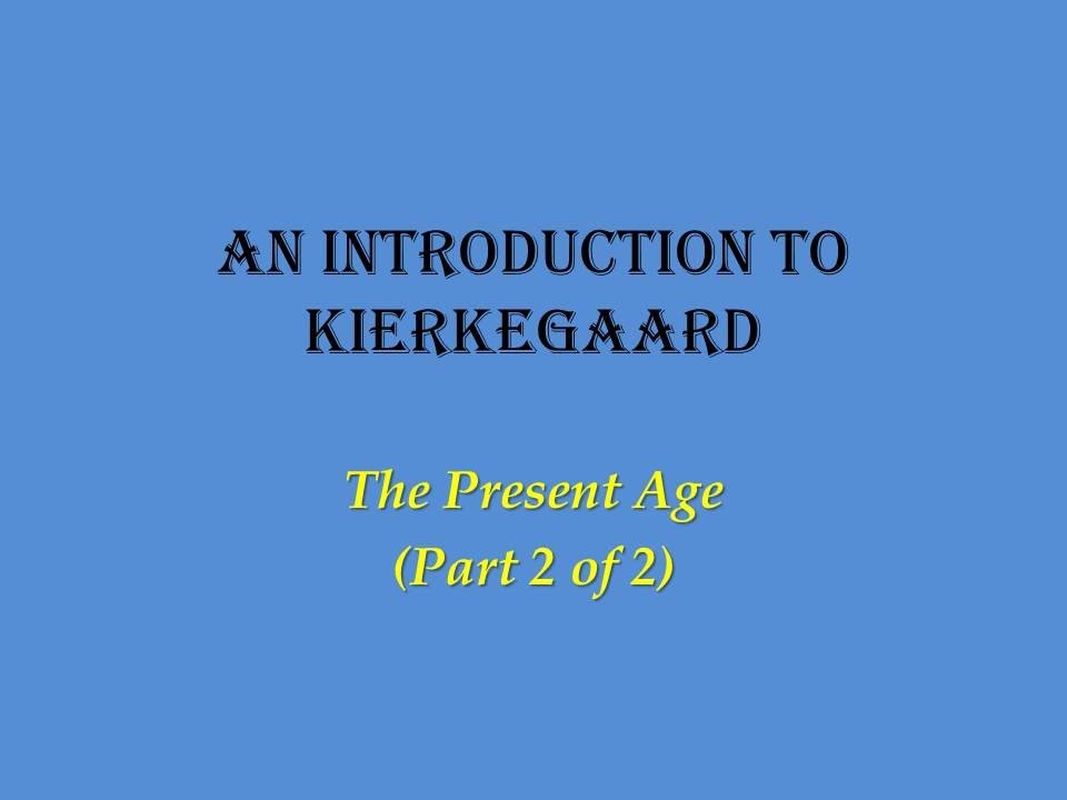 An Introduction to Kierkegaard: The Present Age  (Part 2 of 2)