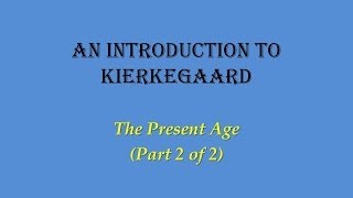 An Introduction to Kierkegaard: The Present Age  (Part 2 of 2)