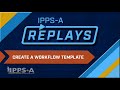 Ippsa replays create workflow template