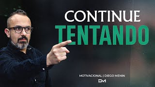 CONTINUE TENTANDO - #DIEGOMENIN | SERMÃO