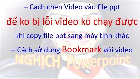 Chèn Video vào ppt ko bị lỗi khi copy sang máy khác + Cách dùng Bookmark trong powerpoint