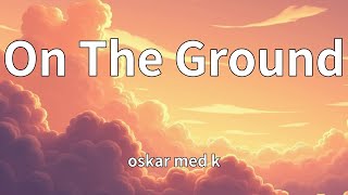 oskar med k - On The Ground (Lyrics)