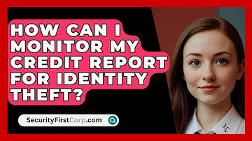 How Can I Monitor My Credit Report For Identity Theft? - SecurityFirstCorp.com