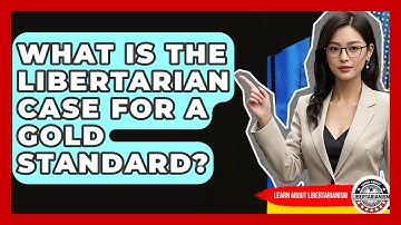 What Is The Libertarian Case For A Gold Standard? - Learn About Libertarianism