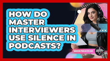 How Do Master Interviewers Use Silence In Podcasts? - Modern Podcaster Hub