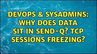 DevOps & SysAdmins: Why does data sit in Send-Q? TCP sessions freezing? Profile