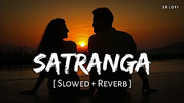 Satranga (Slowed + Reverb) | Arijit Singh | Animal | SR Lofi