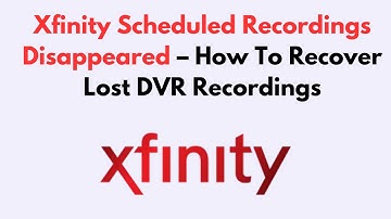 Xfinity Scheduled Recordings Disappeared  – How To Recover Lost DVR Recordings