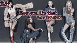 BLACKPINK ~ HOW YOU LIKE THAT (^_^) VOICE CHANGES. @Blink_Verse_1.1 
