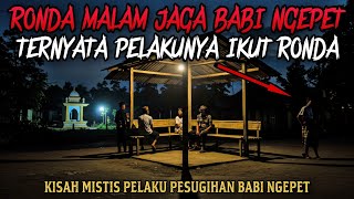 JAGA MALAM DARI BABI NGEPET, TERNYATA PELAKUNYA IKUT RONDA - cerita mistis