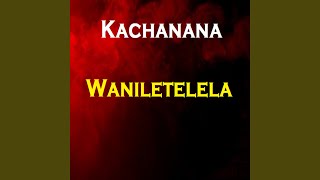 Waniletelela - Kachanana