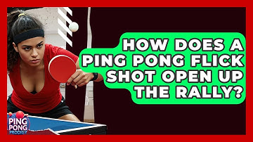 How Does A Ping Pong Flick Shot Open Up The Rally? - Ping Pong Prodigy