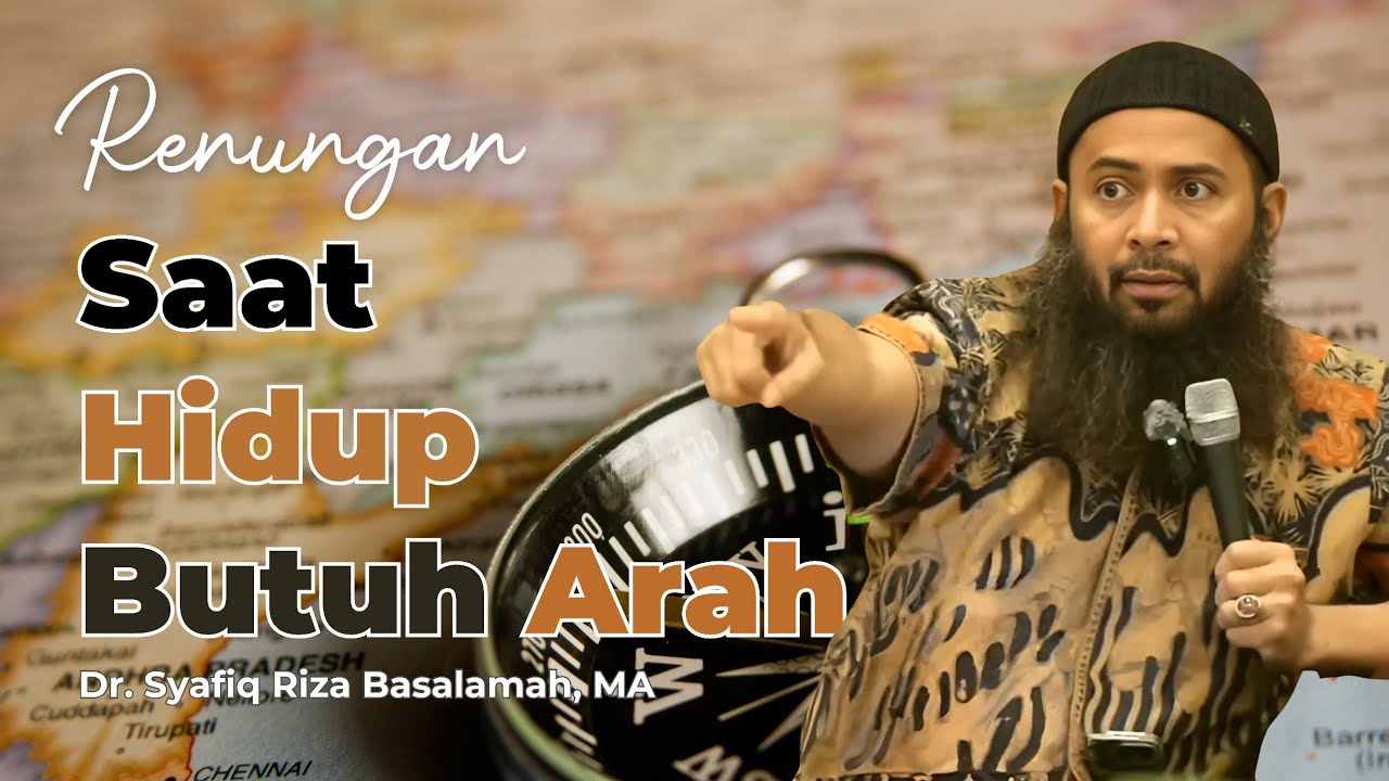 Renungan : SAAT HIDUP BUTUH ARAH - Ust. Syafiq Riza Basalama