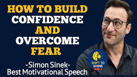 How to Build Confidence and Overcome Fear | Best Motivational Speech by Simon Sinek |