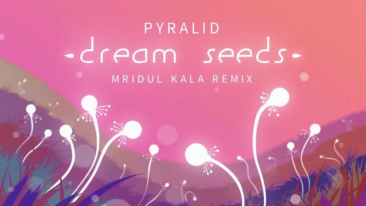 Pyralid - Dream Seeds (Mridul Kala Remix)