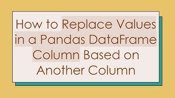 How to Replace Values in a Pandas DataFrame Column Based on Another Column