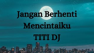 Jangan Berhenti Mencintaiku -TITI DJ (Lirik lagu)