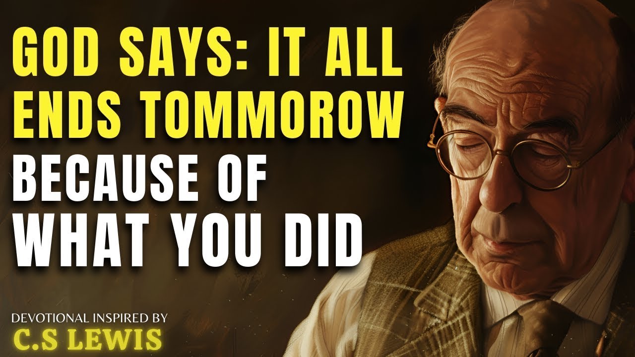 It All Comes to an End Tomorrow — Because of What You’ve Done | C.S Lewis Sermon