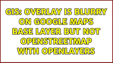 GIS: Overlay is blurry on Google Maps base layer but not OpenStreetMap with OpenLayers