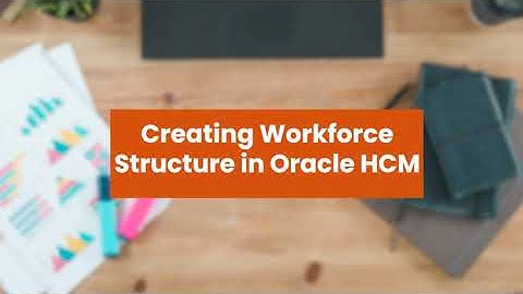 How to create Workforce Structure in Oracle HCM