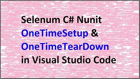 Selenium C# OneTimeSetup and OneTimeTearDown