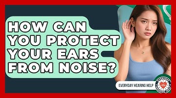 How Can You Protect Your Ears From Noise? | Everyday Hearing Help News