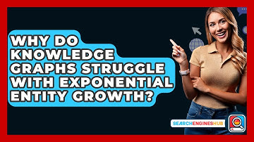 Why Do Knowledge Graphs Struggle With Exponential Entity Growth? - SearchEnginesHub.com