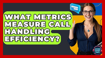What Metrics Measure Call Handling Efficiency? - Customer Support Coach