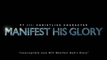 Manifest His Glory: Incorruptible Love Will Manifest God's Glory
