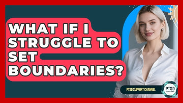 What If I Struggle To Set Boundaries? - PTSD Support Channel