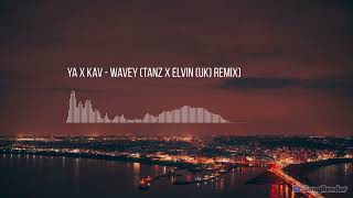 YA X KAV - Wavey (Tanz X Elvin (UK) Remix)