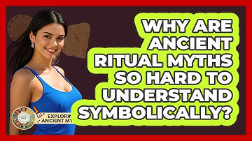 Why Are Ancient Ritual Myths So Hard To Understand Symbolically? - Exploring Ancient Myths
