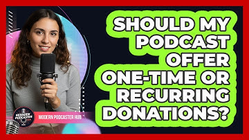 Should My Podcast Offer One-Time Or Recurring Donations?