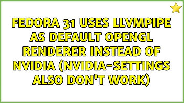 Fedora 31 uses llvmpipe as default OpenGL renderer instead of Nvidia (nvidia-settings also don