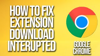 how to fix google chrome extension download interrupted error