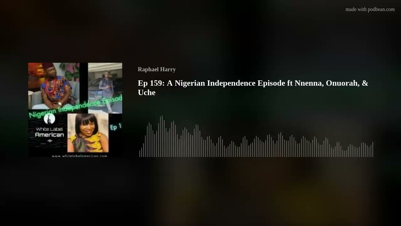 Ep 159: A Nigerian Independence Episode ft Nnenna, Onuorah, & Uche