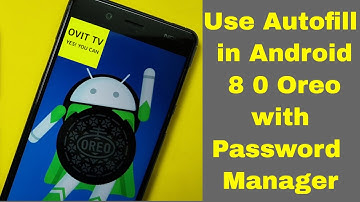 How to Use Autofill in Android 8 0 Oreo with Password Manager