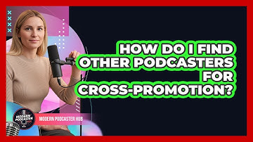 How Do I Find Other Podcasters For Cross-Promotion?