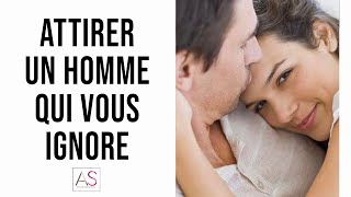 Comment attirer un homme qui vous ignore ? Mon secret pour obtenir son attention!