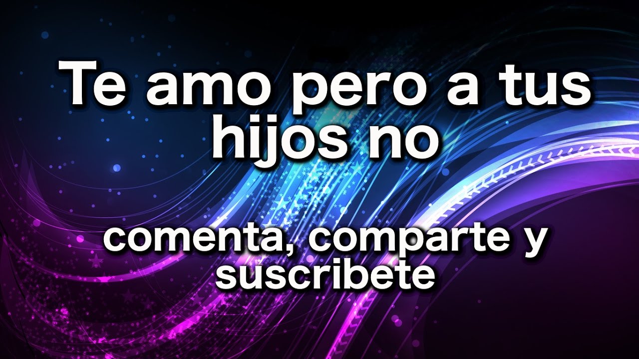 Te amo pero a tus hijos no