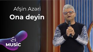 Afşin Azəri - Ona Deyin