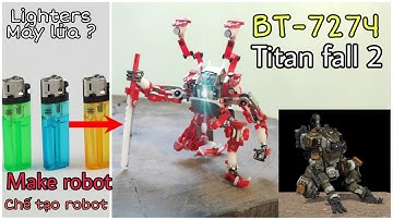 How to make BT-7274 (Titan fall 2) from lighters - Chế tạo robot BT-7274(Titan fall2)từ máy lửa