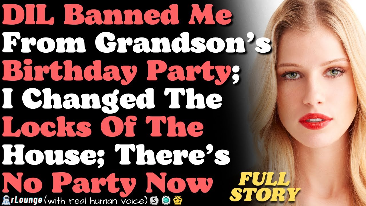 DIL banned me from grandson’s birthday party; Changed the house’s locks; There’s no party now