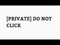 [PRIVATE VIDEO] DO NOT CLICK!