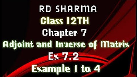 RD Sharma | Class 12 | Chapter 7 | Adjoint and Inverse of Matrix | Ex 7.2 | Example 1 to 4 |