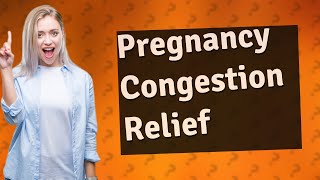 What medicine can a pregnant woman take for nasal congestion?