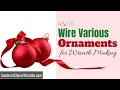 How to Wire Various Ornaments for Wreath Making
