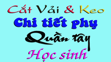 Cắt VẢI và KEO chi tiết phụ Quần Tây Đồng Phục Học Sinh Nam Kiểu Kỹ Thuật May Hai Lúa Ngành may mặc