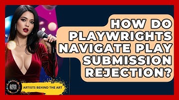 How Do Playwrights Navigate Play Submission Rejection? - Artists Behind the Art