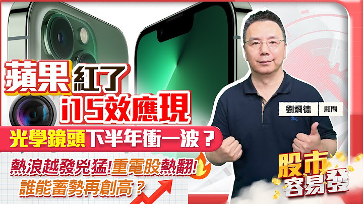【股市容易發】蘋果紅了 i15效應現 光學鏡頭下半年衝一波？熱浪越發兇猛!重電股熱翻! 誰能蓄勢再創高？2023.07.10 畫線定價 劉烱德分析師 - 天天要聞